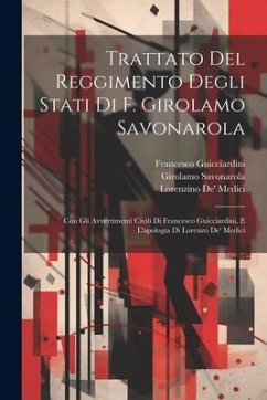 Trattato Del Reggimento Degli Stati Di F. Girolamo Savonarola: Con Gli Avvertimenti Civili Di Francesco Guicciardini, E L'apologia Di Lorenzo De' Medi - Guicciardini, Francesco; Savonarola, Girolamo; Medici, Lorenzino De'