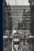 Beschreibung Der K.K. Oberösterreichischen Gränzstadt Schärding Am Inn Und Ihrer Umgebungen