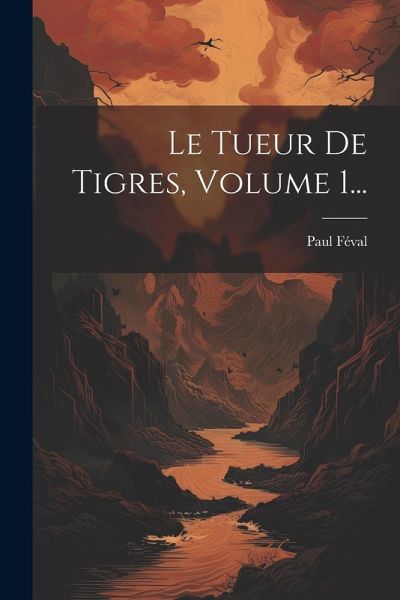 Le Tueur De Tigres, Volume 1...