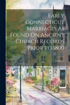 Cover Early Connecticut Marriages As Found On Ancient Church Records Prior to 1800; Volume 7