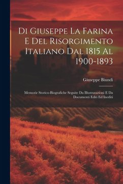 Cover Di Giuseppe La Farina E Del Risorgimento Italiano Dal 1815 Al 1900-1893: Memorie Storico-Biografiche Seguite Da Illustratazioni E Da Documenti Editi E