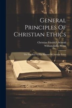 General Principles Of Christian Ethics: The First Part Of The System Of Christian Ethics - Schmid, Christian Friedrich