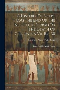 Cover A History Of Egypt From The End Of The Neolithic Period To The Death Of Cleopatra Vii, B.c. 30: Egypt And Her Asiatic Empire