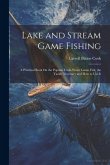 Lake and Stream Game Fishing: A Practical Book On the Popular Fresh-Water Game Fish, the Tackle Necessary and How to Use It