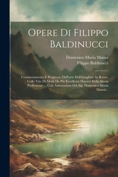 Opere Di Filippo Baldinucci: Cominciamento E Progresso Dell'arte Dell'intagliare In Rame, Colle Vite Di Molti De Più Eccellenti Maestri Della Stess - Baldinucci, Filippo