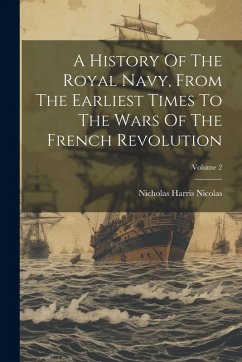 Cover A History Of The Royal Navy, From The Earliest Times To The Wars Of The French Revolution; Volume 2