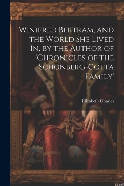 Cover Winifred Bertram, and the World She Lived In, by the Author of 'chronicles of the Schönberg-Cotta Family'