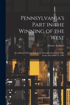 Cover Pennsylvania's Part in the Winning of the West; an Address Delivered Before the Pennsylvania Society of St. Louis, December 12, 1901