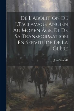 De L'Abolition De L'Esclavage Ancien Au Moyen Âge, Et De Sa Transformation En Servitude De La Glèbe - Yanoski, Jean