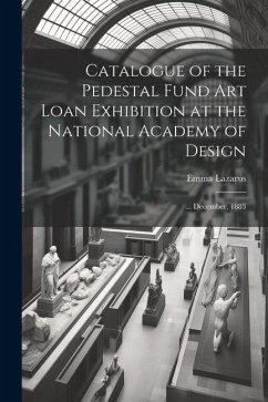 Catalogue of the Pedestal Fund art Loan Exhibition at the National Academy of Design: ... December, 1883 - Lazarus, Emma