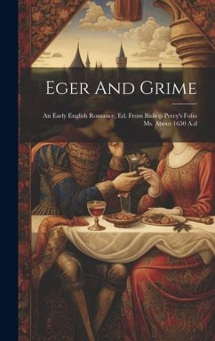 Eger And Grime: An Early English Romance, Ed. From Bishop Percy's Folio Ms. About 1650 A.d - Anonymous