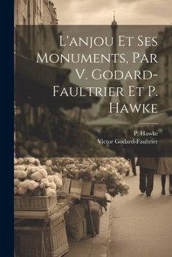 L'anjou Et Ses Monuments, Par V. Godard-faultrier Et P. Hawke - Godard-Faultrier, Victor; Hawke, P.