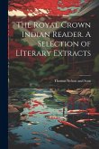 The Royal Crown Indian Reader. A Selection of LIterary Extracts