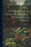 The Physiological Rôle Of Mineral Nutrients In Plants The Physiological Rôle Of Mineral Nutrients In Plants