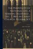 The Perpetuity of National Life. A Sermon, Delivered ... Dec. 7, 1865, in Christ Church, Pelham, N.Y