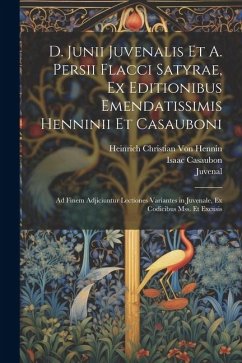 D. Junii Juvenalis Et A. Persii Flacci Satyrae, Ex Editionibus Emendatissimis Henninii Et Casauboni: Ad Finem Adjiciuntur Lectiones Variantes in Juven - Juvenal; Persius; Casaubon, Isaac