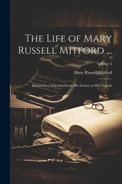 The Life of Mary Russell Mitford ...: Related in a Selection From Her Letters to Her Friends; Volume 2 - Mitford, Mary Russell