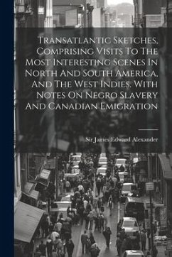 Transatlantic Sketches, Comprising Visits To The Most Interesting Scenes In North And South America, And The West Indies. With Notes On Negro Slavery