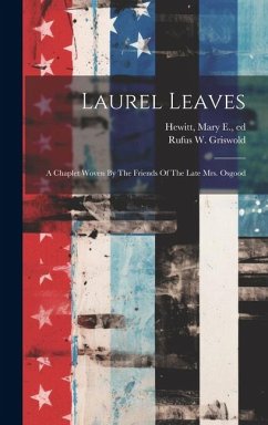 Laurel Leaves: A Chaplet Woven By The Friends Of The Late Mrs. Osgood