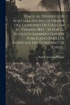 Cover Viage Al Desierto De Acatama Hecho De Orden Del Gobierno De Chile En El Verano 1853 - 54 Por El Rodulfo Amando Philippi Publicado Bajo Los Auspicios D
