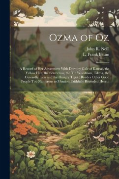 Cover Ozma of Oz: A Record of Her Adventures With Dorothy Gale of Kansas, the Yellow Hen, the Scarecrow, the Tin Woodman, Tiktok, the Co