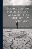 Eclaircissement Sur Les "moeurs" Par L'auteur Des "moeurs" [f. V. Toussaint]