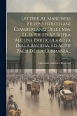 Lettere Al Marchese Filippo Hercolani Ciamberlano Delle Mm. Ll. Ii. Rr. Ed Ap. Sopra Alcune Particolaritla Della Baviera, Ed Altri Paesi Della Germani