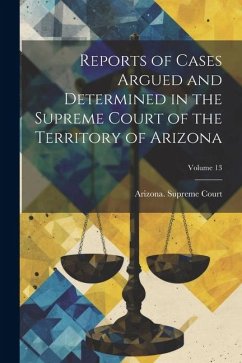 Reports of Cases Argued and Determined in the Supreme Court of the Territory of Arizona; Volume 13