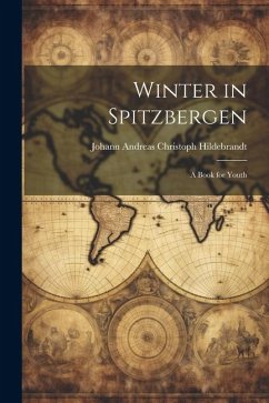 Winter in Spitzbergen: A Book for Youth - Hildebrandt, Johann Andreas Christoph