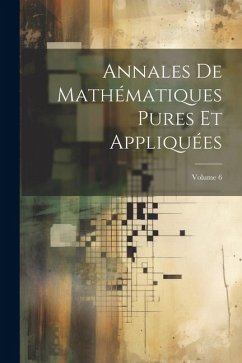 Annales De Mathématiques Pures Et Appliquées; Volume 6 - Anonymous