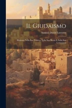 Il Giudaismo: Illustrato Nella Sua Teorica, Nella Sua Storia E Nella Sua Letteratura - Luzzatto, Samuel David