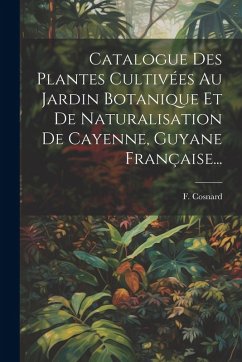 Cover Catalogue Des Plantes Cultivées Au Jardin Botanique Et De Naturalisation De Cayenne, Guyane Française...