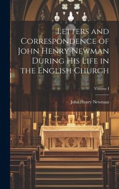 Letters and Correspondence of John Henry Newman During his Life in the English Church; Volume I - Henry, Newman John