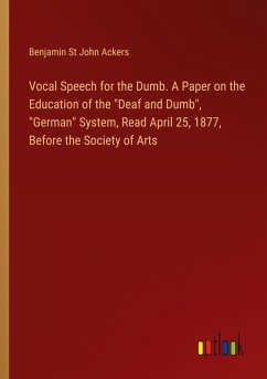 Vocal Speech for the Dumb. A Paper on the Education of the 