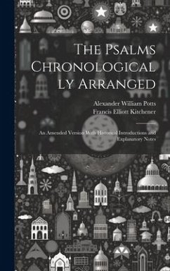 The Psalms Chronologically Arranged: An Amended Version With Historical Introductions and Explanatory Notes - Potts, Alexander William; Kitchener, Francis Elliott