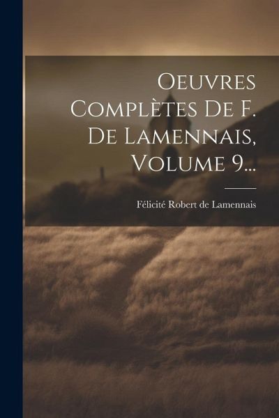 Oeuvres Complètes De F. De Lamennais, Volume 9... Oeuvres Complètes De F. De Lamennais, Volume 9...