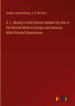 D. L. Moody's Child Stories Related by Him in His Revival Work in Europe and America. With Pictorial Illustrations - Moody, Dwight Lyman; Mcclure, J. B.