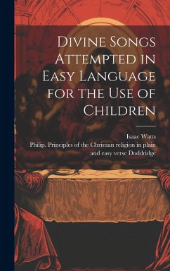 Divine Songs Attempted in Easy Language for the Use of Children - Watts, Isaac