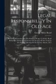 Legal Responsibility In Old Age: Based On Researches Into The Relation Of Age To Work: Read Before The Medico-legal Society Of The City Of New York At