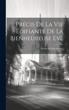 Précis De La Vie Édifiante De La Bienheureuse Eve: Recluse De Saint-martin... - Anonymous