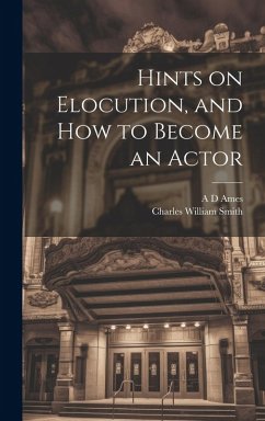 Hints on Elocution, and how to Become an Actor - Smith, Charles William; Ames, A. D.