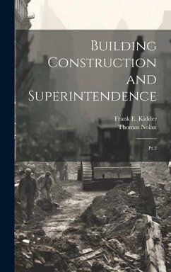 Building Construction and Superintendence: Pt.2 - Kidder, Frank E.; Nolan, Thomas