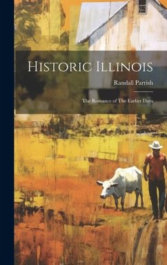 Historic Illinois: The Romance of The Earlier Days - Parrish, Randall