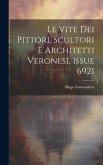 Le Vite Dei Pittori, Scultori E Architetti Veronesi, Issue 6921