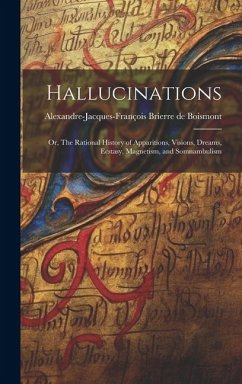 Hallucinations; or, The Rational History of Apparitions, Visions, Dreams, Ecstasy, Magnetism, and Somnambulism - Brierre de Boismont, Alexandre-Jacque