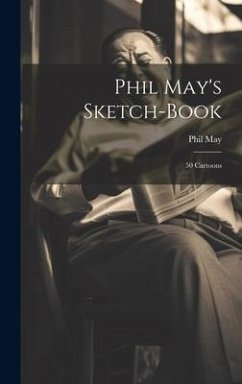 Phil May's Sketch-book: 50 Cartoons - May, Phil