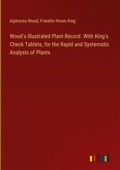 Wood's Illustrated Plant Record. With King's Check Tablets, for the Rapid and Systematic Analysis of Plants