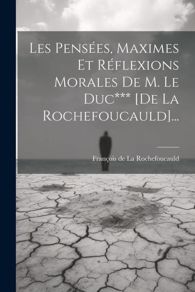 Les Pensées, Maximes Et Réflexions Morales De M. Le Duc*** [de La Rochefoucauld]...
