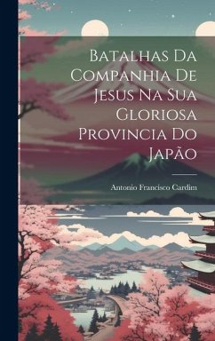 Batalhas Da Companhia De Jesus Na Sua Gloriosa Provincia Do Japão - Cardim, Antonio Francisco