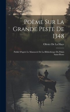 Poème Sur La Grande Peste De 1348: Publié D'après Le Manuscrit De La Bibliothèque Du Palais Saint-Pierre - De La Haye, Olivier